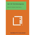 Art of Ventriloquism: How to Throw Your Voice - Paperback