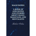 Magicdotes - A Book of Anecdotes and Stories about Magic, Magicians, and Mentalists - Hardcover