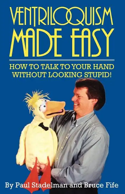 Ventriloquism Made Easy: How to Talk to Your Hand Without Looking Stupid! - Paperback