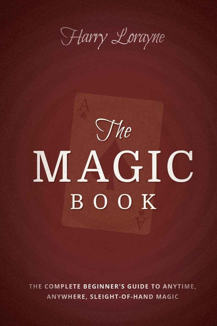 The Magic Book: The Complete Beginners Guide to Anytime, Anywhere, Close-Up Magic