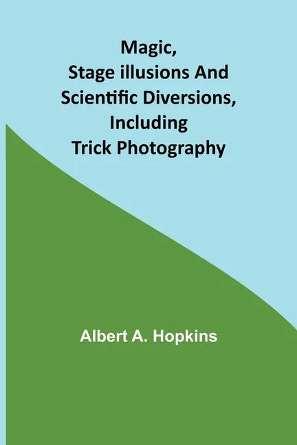 Magic, Stage Illusions and Scientific Diversions, Including Trick Photography - Paperback - Big Tim's Magic Emporium