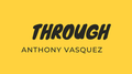 Through by Anthony Vasquez video DOWNLOAD by Murphy's Magic Supplies, Inc.