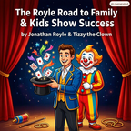 The Royle Road to Family & Kids Show Success by Jonathan Royle & Tizzy the Clown by Big Tim's Magic Emporium