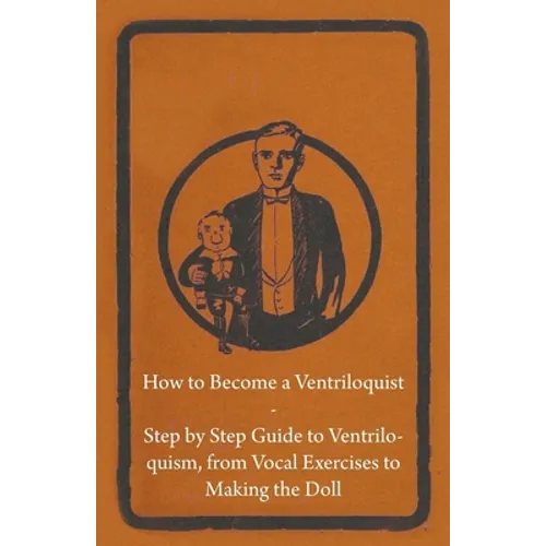 How to Become a Ventriloquist - Step by Step Guide to Ventriloquism, from Vocal Exercises to Making the Doll - Paperback by Books by splitShops