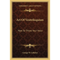 Art Of Ventriloquism: How To Throw Your Voice - Paperback