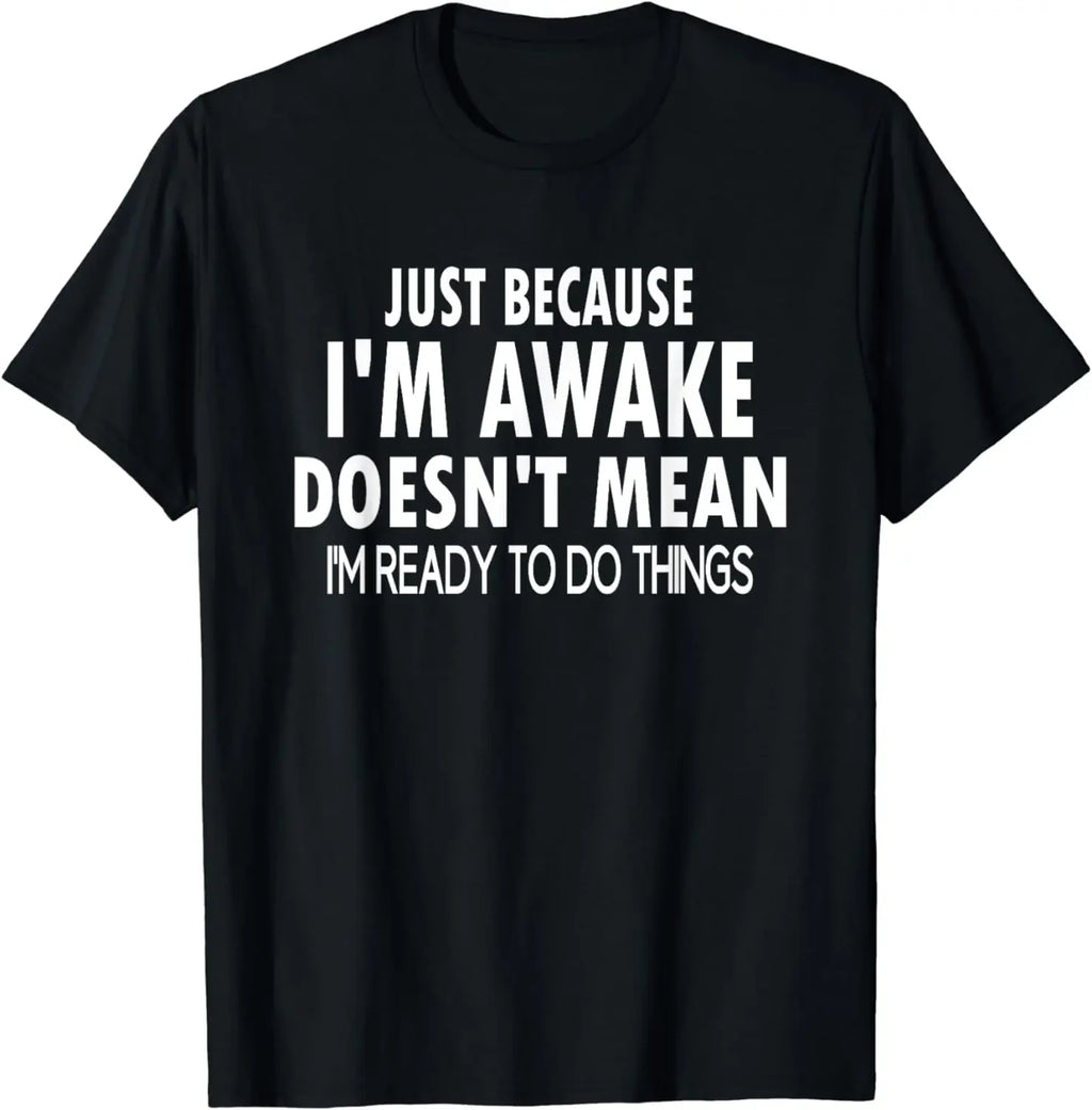 Funny Birthday Gift Just Because I'm Awake Tshirt for Tweens and Teens Men Clothing Custom Printed Streetwear Graphic T Shirts - Big Tim's Magic Emporium