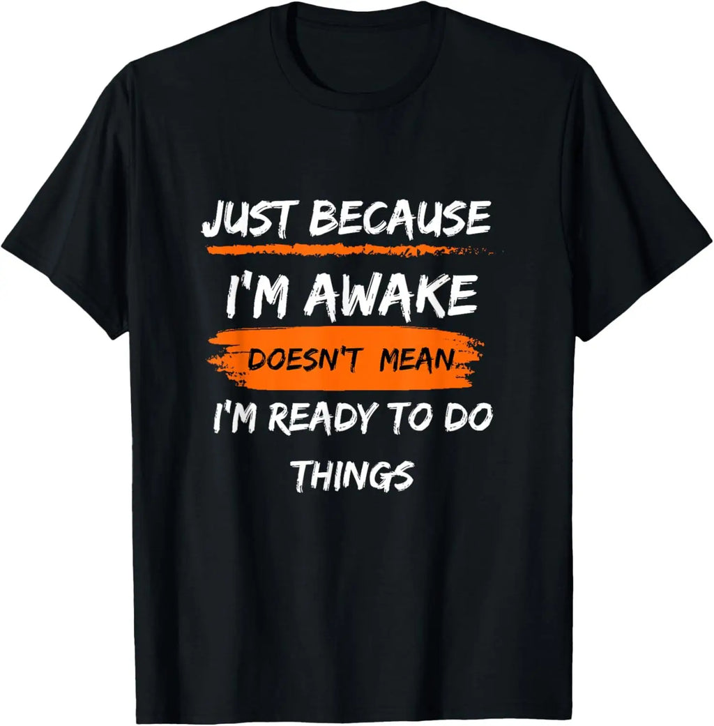 Funny Birthday Gift Just Because I'm Awake Tshirt for Tweens and Teens Men Clothing Custom Printed Streetwear Graphic T Shirts - Big Tim's Magic Emporium