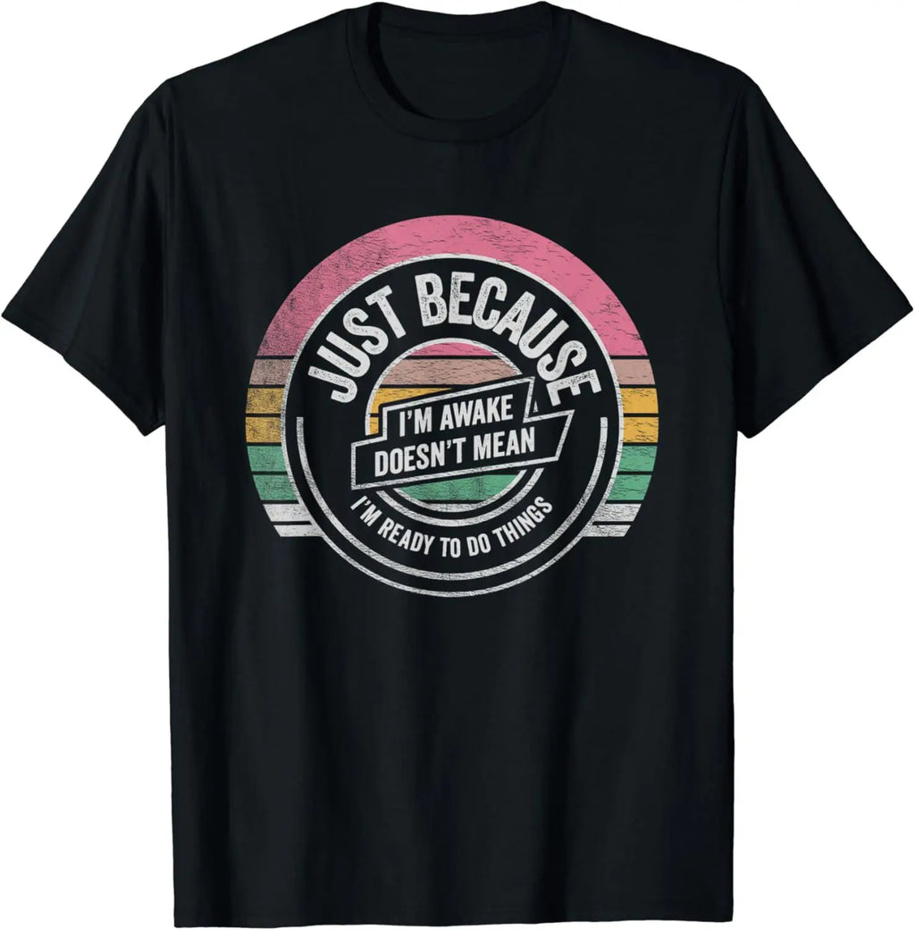 Funny Birthday Gift Just Because I'm Awake Tshirt for Tweens and Teens Men Clothing Custom Printed Streetwear Graphic T Shirts - Big Tim's Magic Emporium