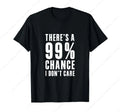 Humor Gift Ideas There‘S A 99 Percent Chance I Don’T Care T-Shirt Funny Graphic Clothing Gifts Short Sleeve Leisure Comfortabl - Big Tim's Magic Emporium