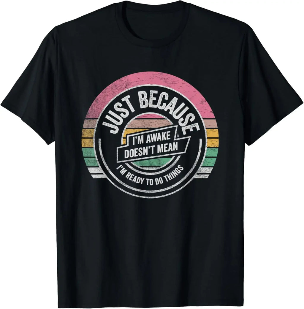Funny Birthday Gift Just Because I'm Awake Tshirt for Tweens and Teens Men Clothing Custom Printed Streetwear Graphic T Shirts - Big Tim's Magic Emporium