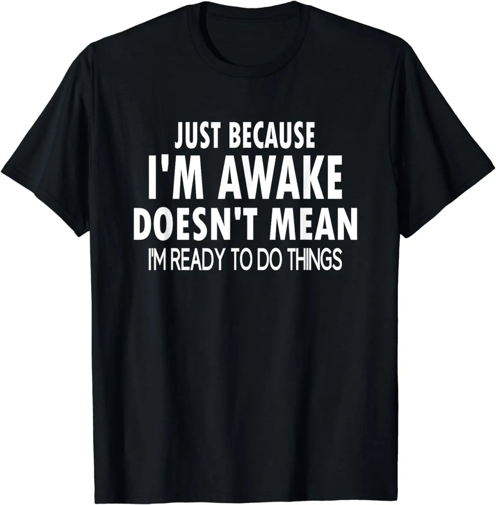 Funny Birthday Gift Just Because I'm Awake Tshirt for Tweens and Teens Men Clothing Custom Printed Streetwear Graphic T Shirts - Big Tim's Magic Emporium
