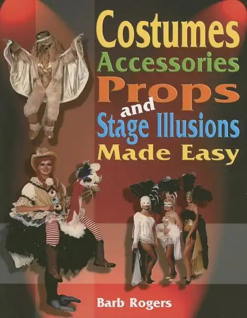 Costumes, Accessories, Props and Stage Illusions: Over 100 Costume Designs with Photos and Diagrams - Paperback - Big Tim's Magic Emporium