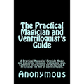 The Practical Magician and Ventriloquist's Guide: A Practical Manual of Fireside Magic and Conjuring Illusions, Containing also, Complete Instructions - Paperback by Books by splitShops